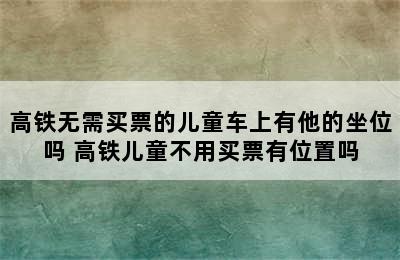 高铁无需买票的儿童车上有他的坐位吗 高铁儿童不用买票有位置吗